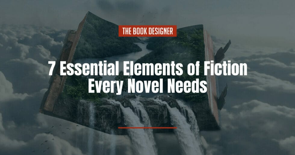 7 Essential Elements Of Fiction Every Novel Needs - The Book Designer