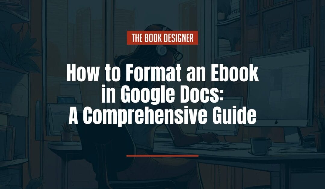 How to Format an Ebook in Google Docs: A Comprehensive Guide